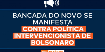 Bancada do NOVO se manifesta contra política intervencionista de Bolsonaro