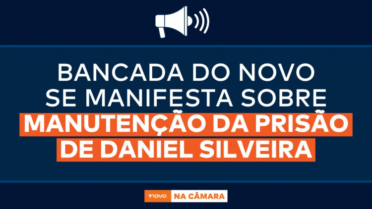 Bancada do NOVO se manifesta sobre manutenção da prisão de Daniel Silveira