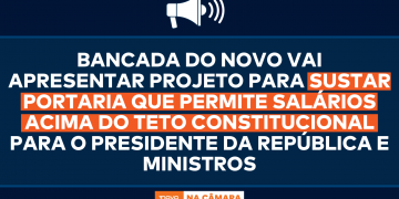 Bancada do NOVO vai apresentar projeto para sustar portaria que permite salários acima do teto constitucional para o presidente da República e ministros